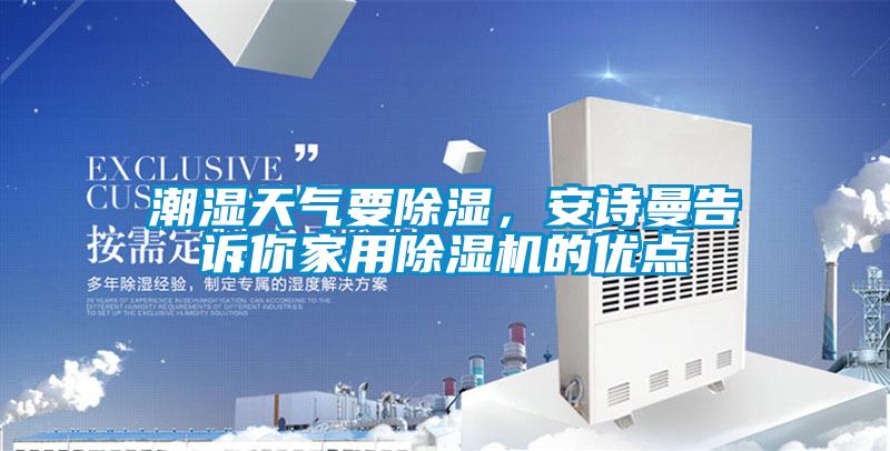 潮濕天氣要除濕，安詩曼告訴你家用除濕機的優(yōu)點