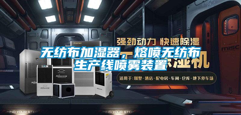 無紡布加濕器，熔噴無紡布生產(chǎn)線噴霧裝置