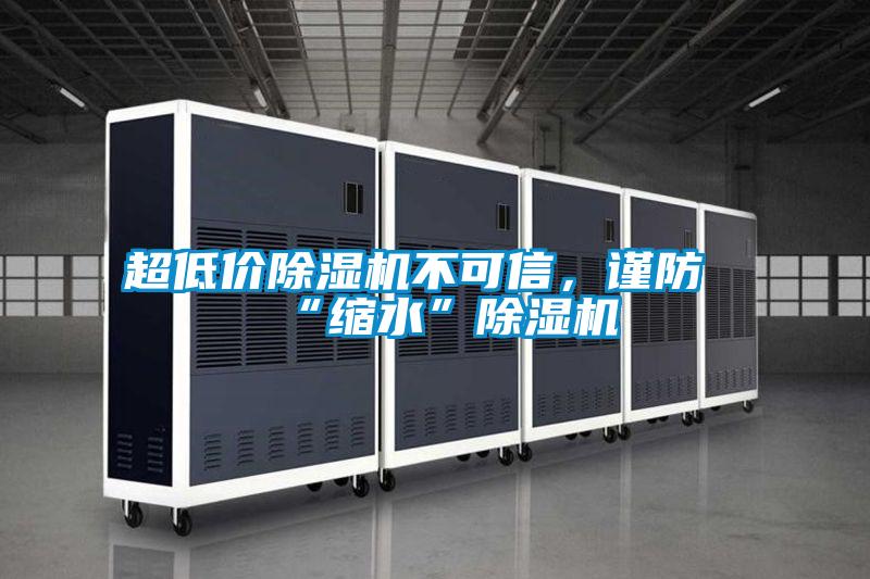 超低價(jià)除濕機(jī)不可信，謹(jǐn)防“縮水”除濕機(jī)