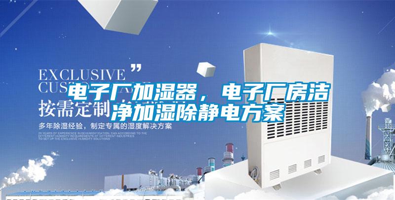 電子廠加濕器，電子廠房潔凈加濕除靜電方案