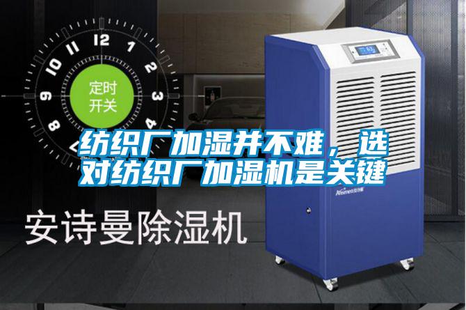 紡織廠加濕并不難，選對紡織廠加濕機(jī)是關(guān)鍵