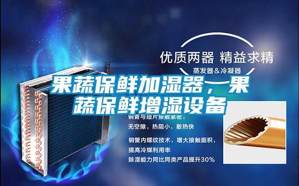 果蔬保鮮加濕器，果蔬保鮮增濕設(shè)備