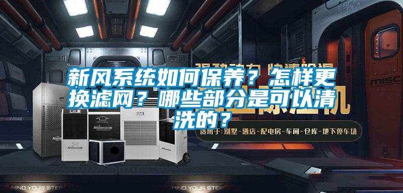 新風(fēng)系統(tǒng)如何保養(yǎng)？怎樣更換濾網(wǎng)？哪些部分是可以清洗的？