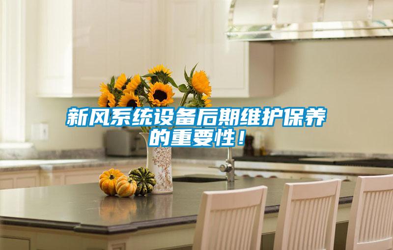 新風(fēng)系統(tǒng)設(shè)備后期維護保養(yǎng)的重要性！