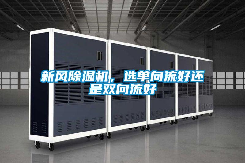 新風(fēng)除濕機，選單向流好還是雙向流好