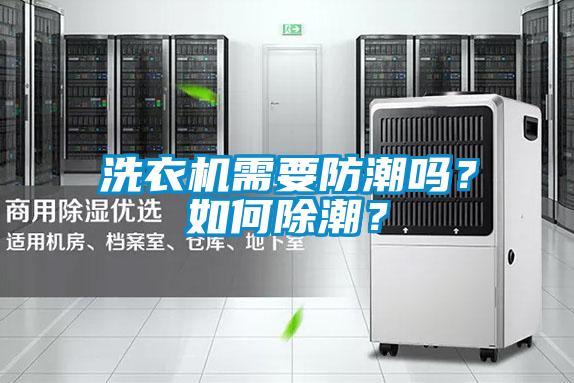 洗衣機需要防潮嗎？如何除潮？