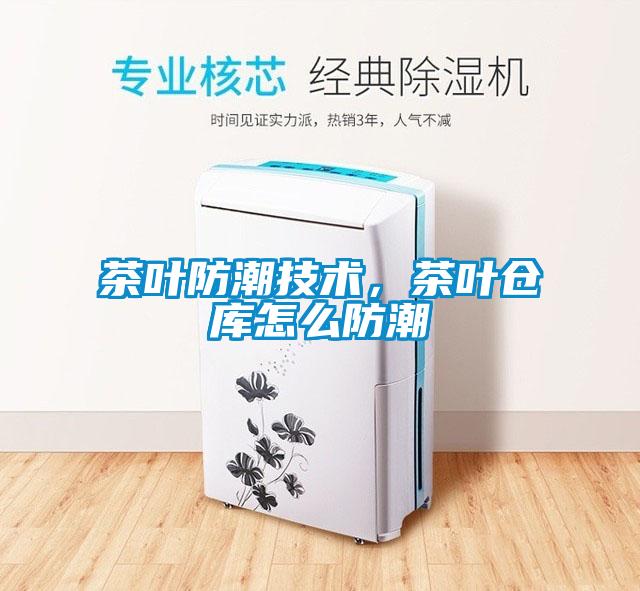 茶葉防潮技術(shù)，茶葉倉(cāng)庫(kù)怎么防潮