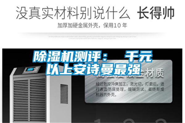 除濕機(jī)測(cè)評(píng): 千元以上安詩曼最強(qiáng)