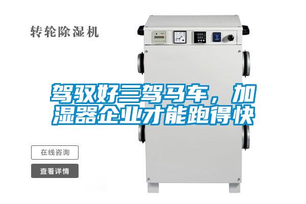 駕馭好三駕馬車，加濕器企業(yè)才能跑得快