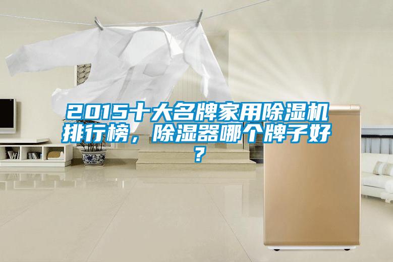 2015十大名牌家用除濕機(jī)排行榜，除濕器哪個(gè)牌子好？