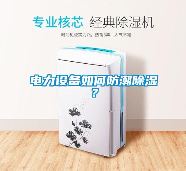 電力設(shè)備如何防潮除濕？