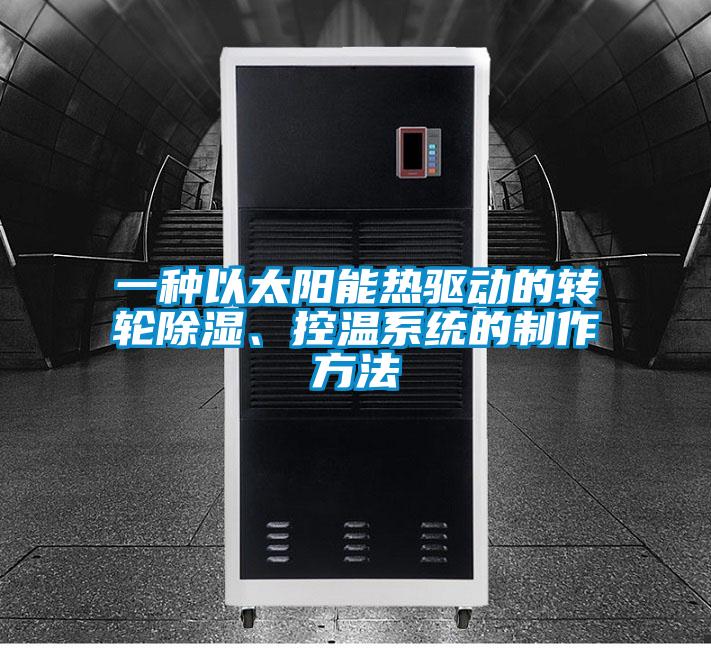 一種以太陽(yáng)能熱驅(qū)動(dòng)的轉(zhuǎn)輪除濕、控溫系統(tǒng)的制作方法
