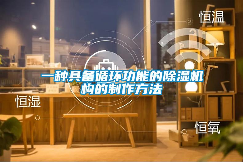 一種具備循環(huán)功能的除濕機構(gòu)的制作方法