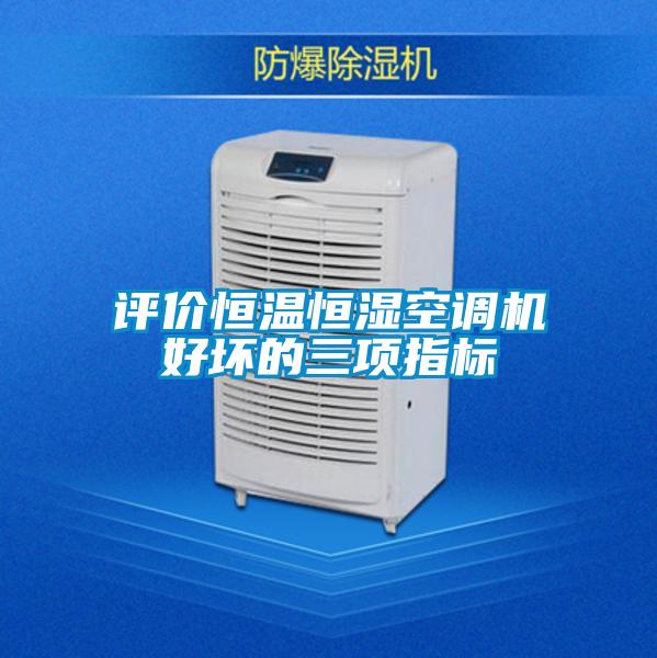 評價恒溫恒濕空調(diào)機好壞的三項指標(biāo)