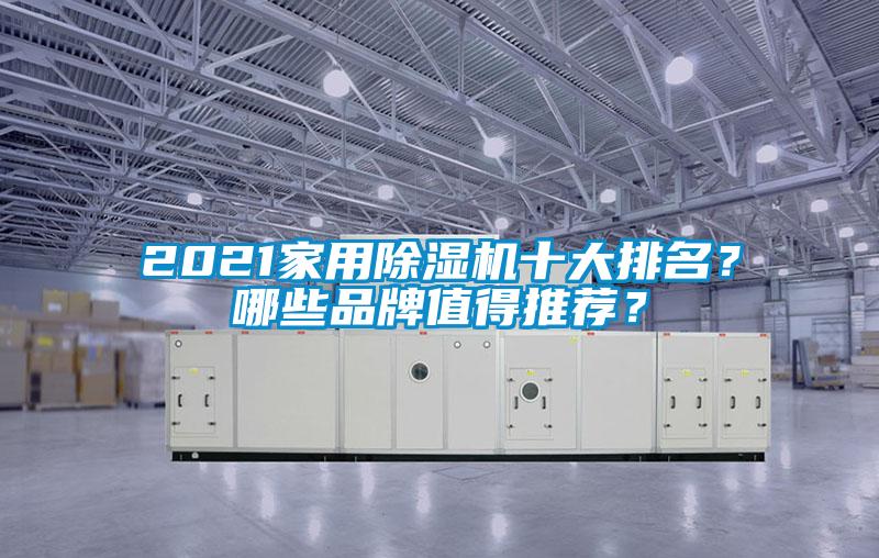 2021家用除濕機(jī)十大排名？哪些品牌值得推薦？