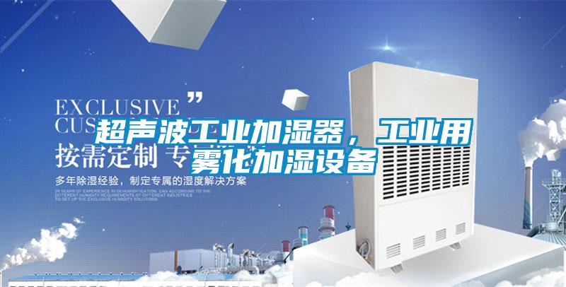 超聲波工業(yè)加濕器，工業(yè)用霧化加濕設(shè)備