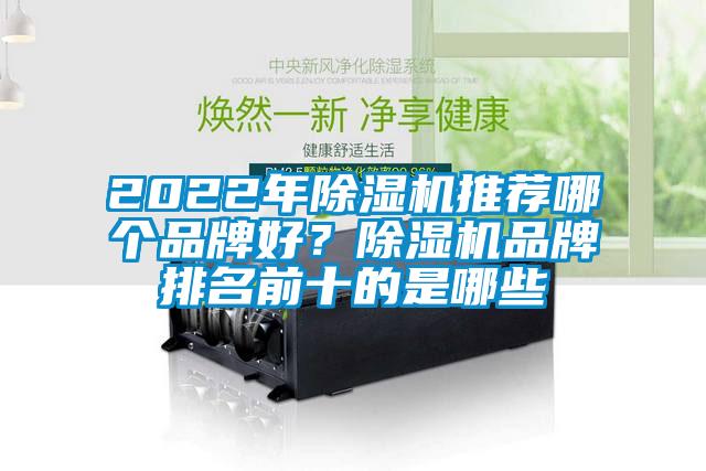 2022年除濕機(jī)推薦哪個(gè)品牌好？除濕機(jī)品牌排名前十的是哪些