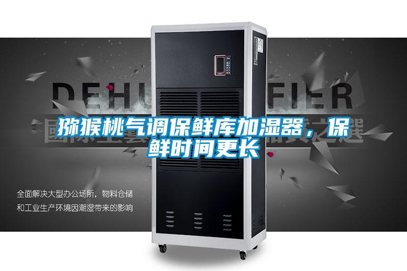 獼猴桃氣調(diào)保鮮庫加濕器，保鮮時間更長