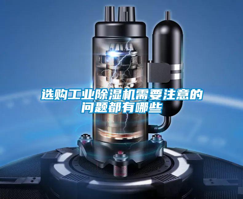 選購(gòu)工業(yè)除濕機(jī)需要注意的問(wèn)題都有哪些