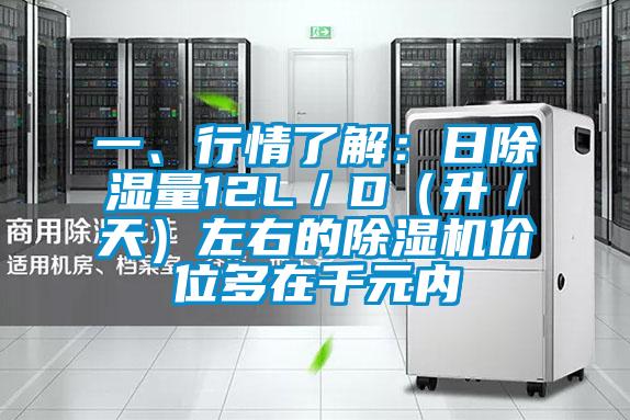 一、行情了解：日除濕量12L／D（升／天）左右的除濕機(jī)價(jià)位多在千元內(nèi)