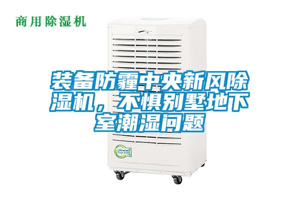 裝備防霾中央新風(fēng)除濕機，不懼別墅地下室潮濕問題