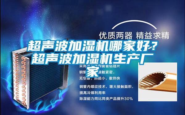 超聲波加濕機(jī)哪家好？超聲波加濕機(jī)生產(chǎn)廠家