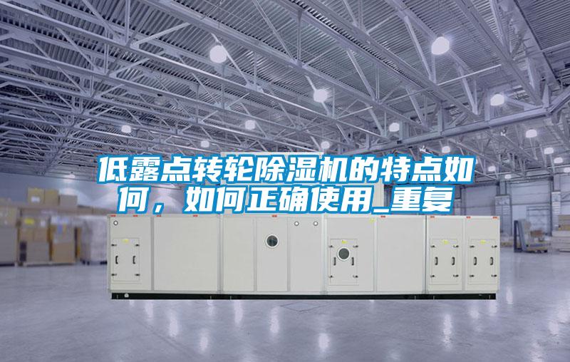 低露點轉(zhuǎn)輪除濕機的特點如何，如何正確使用_重復(fù)