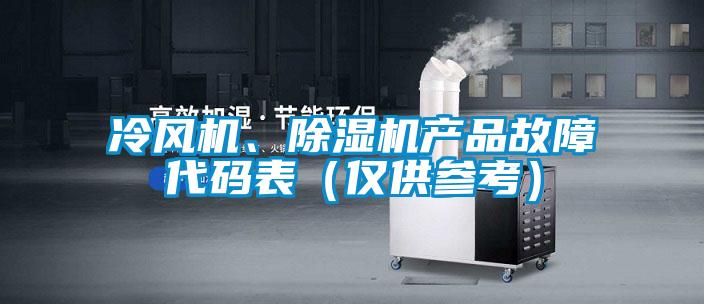 冷風(fēng)機(jī)、除濕機(jī)產(chǎn)品故障代碼表（僅供參考）