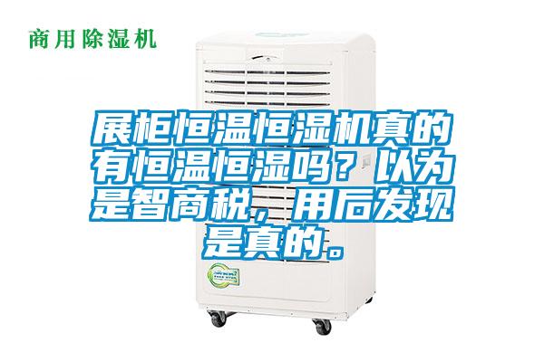 展柜恒溫恒濕機真的有恒溫恒濕嗎？以為是智商稅，用后發(fā)現(xiàn)是真的。