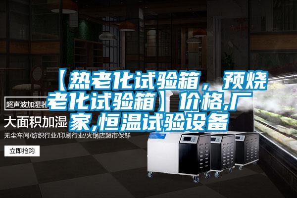 【熱老化試驗(yàn)箱，預(yù)燒老化試驗(yàn)箱】?jī)r(jià)格,廠家,恒溫試驗(yàn)設(shè)備
