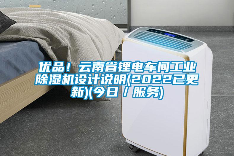 優(yōu)品！云南省鋰電車間工業(yè)除濕機設(shè)計說明(2022已更新)(今日／服務(wù))
