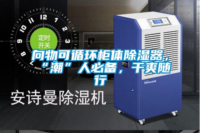 向物可循環(huán)柜體除濕器，“潮”人必備，干爽隨行