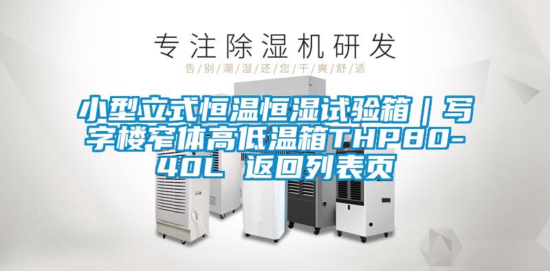 小型立式恒溫恒濕試驗(yàn)箱|寫字樓窄體高低溫箱THP80-40L 返回列表頁