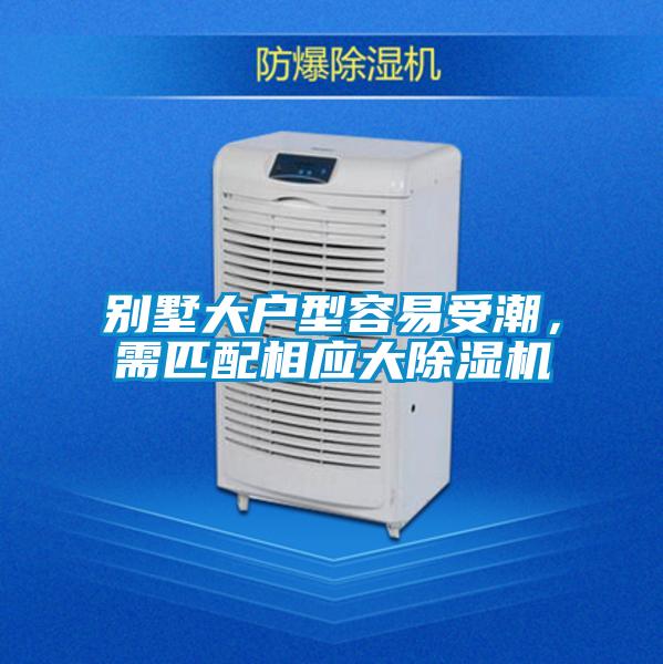 別墅大戶型容易受潮，需匹配相應(yīng)大除濕機(jī)