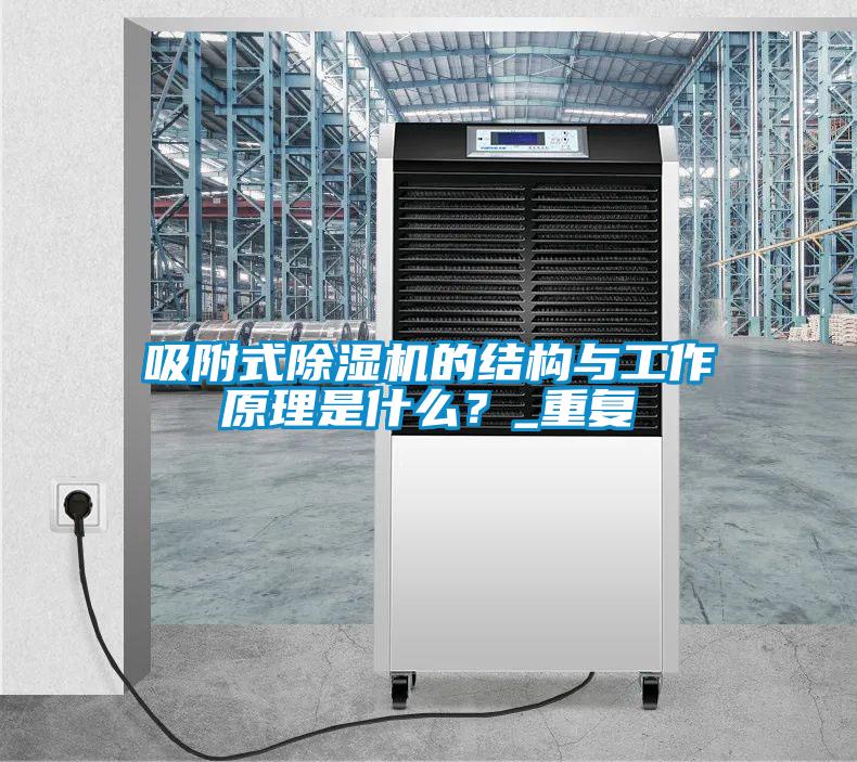 吸附式除濕機的結(jié)構(gòu)與工作原理是什么？_重復