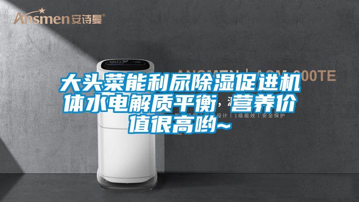 大頭菜能利尿除濕促進機體水電解質平衡 營養(yǎng)價值很高喲~