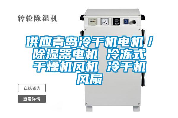 供應(yīng)青島冷干機(jī)電機(jī)/除濕器電機(jī) 冷凍式干燥機(jī)風(fēng)機(jī) 冷干機(jī)風(fēng)扇