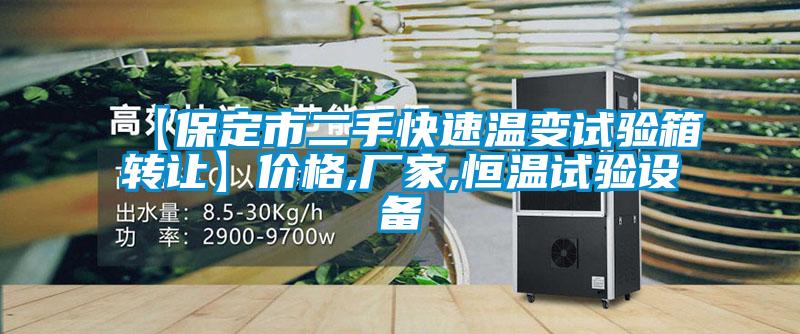 【保定市二手快速溫變?cè)囼?yàn)箱轉(zhuǎn)讓】價(jià)格,廠家,恒溫試驗(yàn)設(shè)備