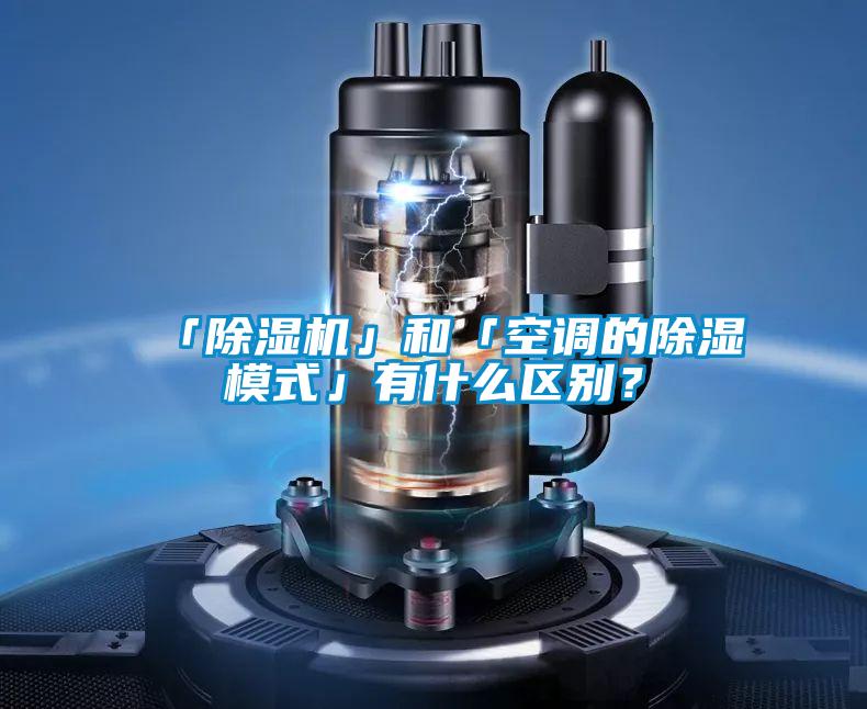 「除濕機(jī)」和「空調(diào)的除濕模式」有什么區(qū)別？
