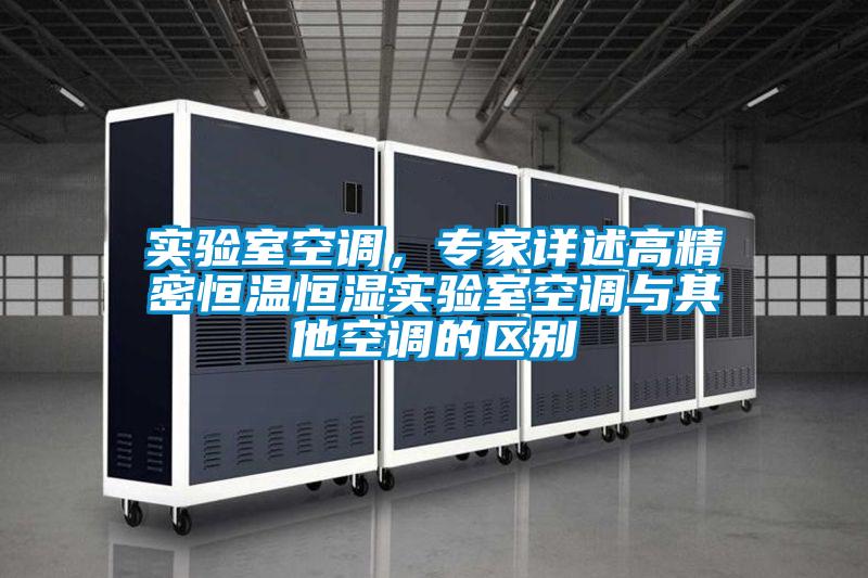實驗室空調，專家詳述高精密恒溫恒濕實驗室空調與其他空調的區(qū)別