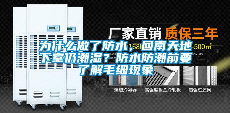 為什么做了防水，回南天地下室仍潮濕？防水防潮前要了解毛細(xì)現(xiàn)象