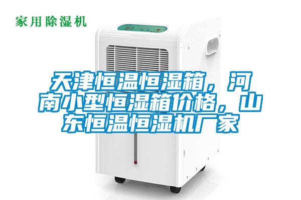 天津恒溫恒濕箱，河南小型恒濕箱價(jià)格，山東恒溫恒濕機(jī)廠家