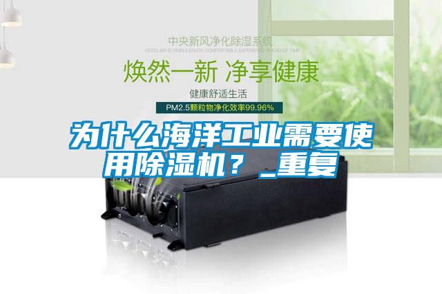 為什么海洋工業(yè)需要使用除濕機(jī)？_重復(fù)