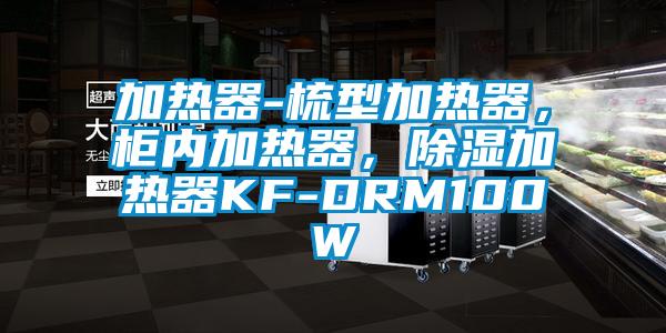 加熱器-梳型加熱器，柜內(nèi)加熱器，除濕加熱器KF-DRM100W