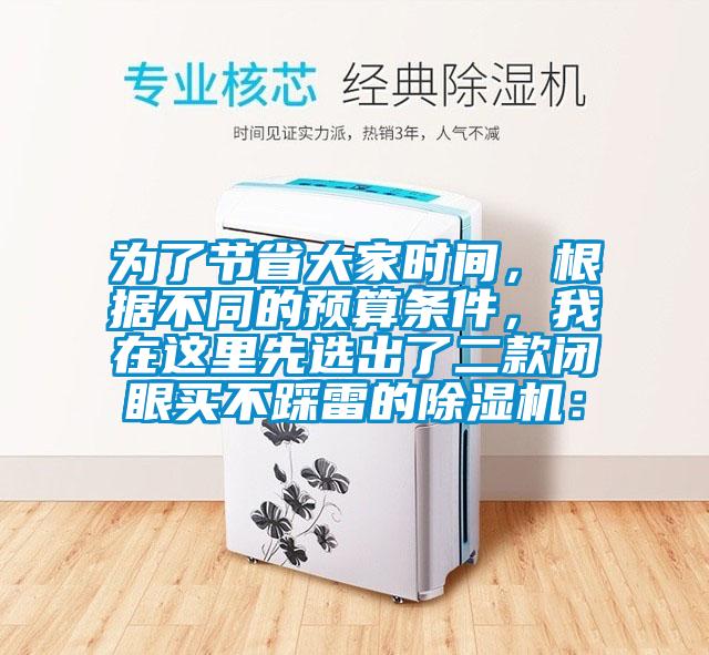 為了節(jié)省大家時間，根據(jù)不同的預(yù)算條件，我在這里先選出了二款閉眼買不踩雷的除濕機：