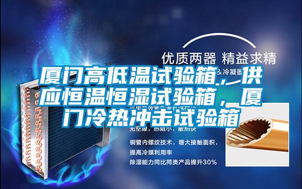 廈門高低溫試驗(yàn)箱，供應(yīng)恒溫恒濕試驗(yàn)箱，廈門冷熱沖擊試驗(yàn)箱