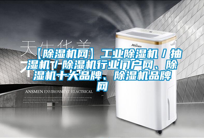 【除濕機(jī)網(wǎng)】工業(yè)除濕機(jī)／抽濕機(jī)／除濕機(jī)行業(yè)門戶網(wǎng)、除濕機(jī)十大品牌、除濕機(jī)品牌網(wǎng)