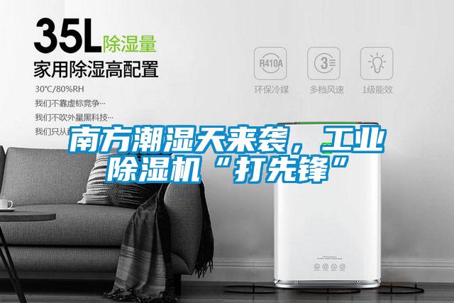南方潮濕天來(lái)襲，工業(yè)除濕機(jī)“打先鋒”