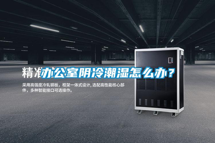 辦公室陰冷潮濕怎么辦？