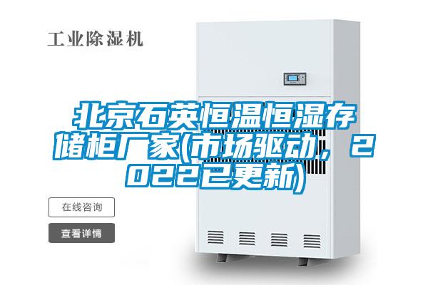 北京石英恒溫恒濕存儲柜廠家(市場驅(qū)動，2022已更新)